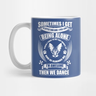 Sometimes I get a little sad and I feel like being alone but my cat thinks I'm awesome then we dance Mug